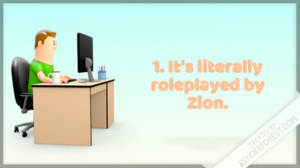 A computer-generated image of a man wearing a green shirt sitting at a desk and typing on a keyboard positioned to the left with the text "1. It's literally roleplayed by Zion." positioned to the right